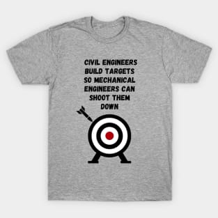 Civil Engineers Build Targets, Mechanical Engineers shoot them down T-Shirt